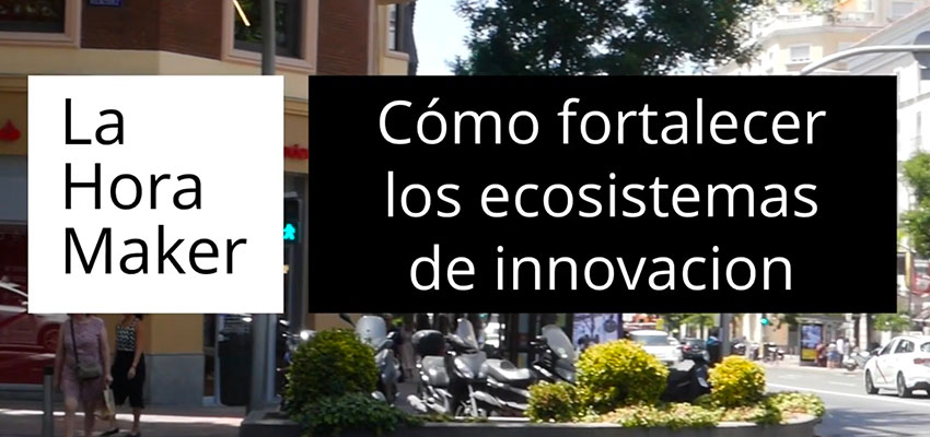 Cómo potenciar el ecosistema innovador de tu ciudad desde un espacio maker